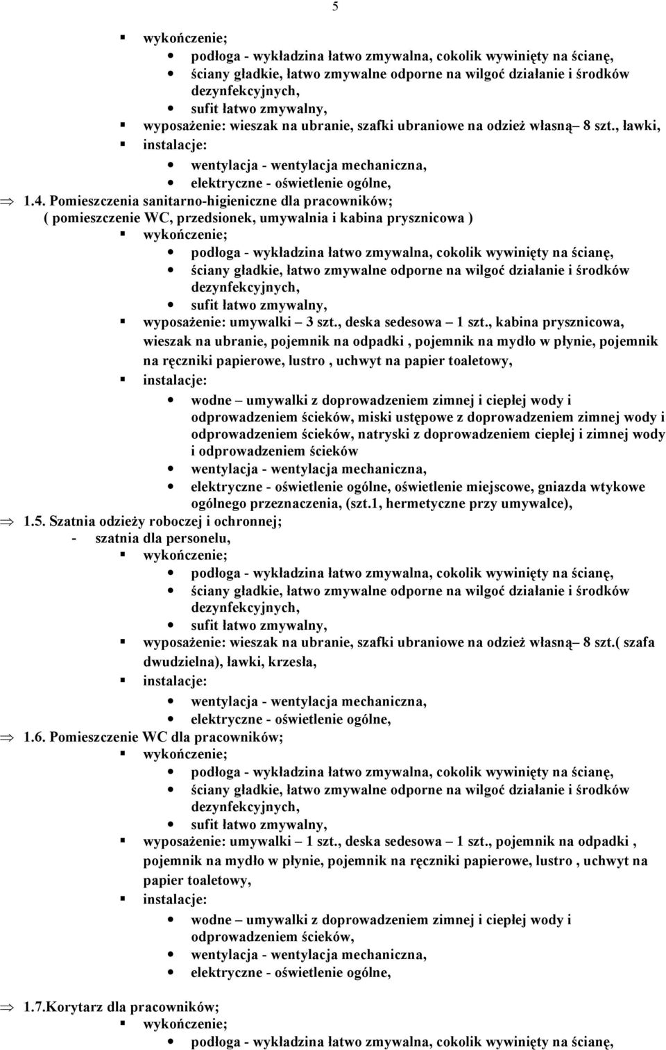 , kabina prysznicowa, wieszak na ubranie, pojemnik na odpadki, pojemnik na mydło w płynie, pojemnik na ręczniki papierowe, lustro, uchwyt na papier toaletowy, wodne umywalki z doprowadzeniem zimnej i