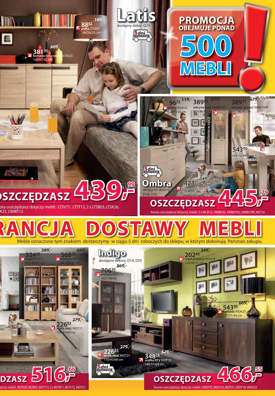 LTSB03, LTSK26, 25, OMBT12 439,- 99 Ombra 519,- 95 421 komoda OMBK36 170/84/42 cm SZCZĘDZASZ dostępne dekory: D18, D25 445,- 79 OSZCZĘDZASZ Kwota oszczędzasz dotyczy mebli: 2 x WLB12, OMBK36,