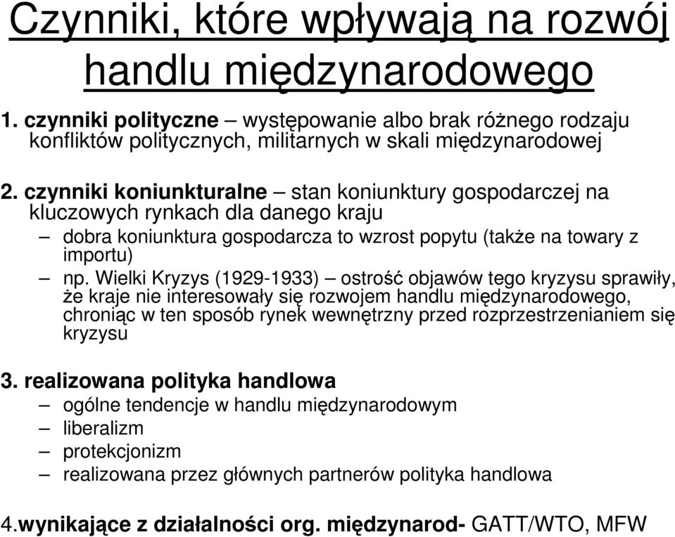 Wielki Kryzys (1929-1933) ostrość objawów tego kryzysu sprawiły, że kraje nie interesowały się rozwojem handlu międzynarodowego, chroniąc w ten sposób rynek wewnętrzny przed rozprzestrzenianiem