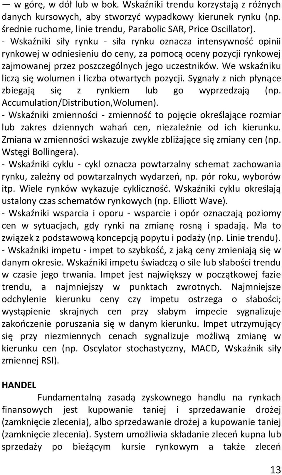 We wskaźniku liczą się wolumen i liczba otwartych pozycji. Sygnały z nich płynące zbiegają się z rynkiem lub go wyprzedzają (np. Accumulation/Distribution,Wolumen).