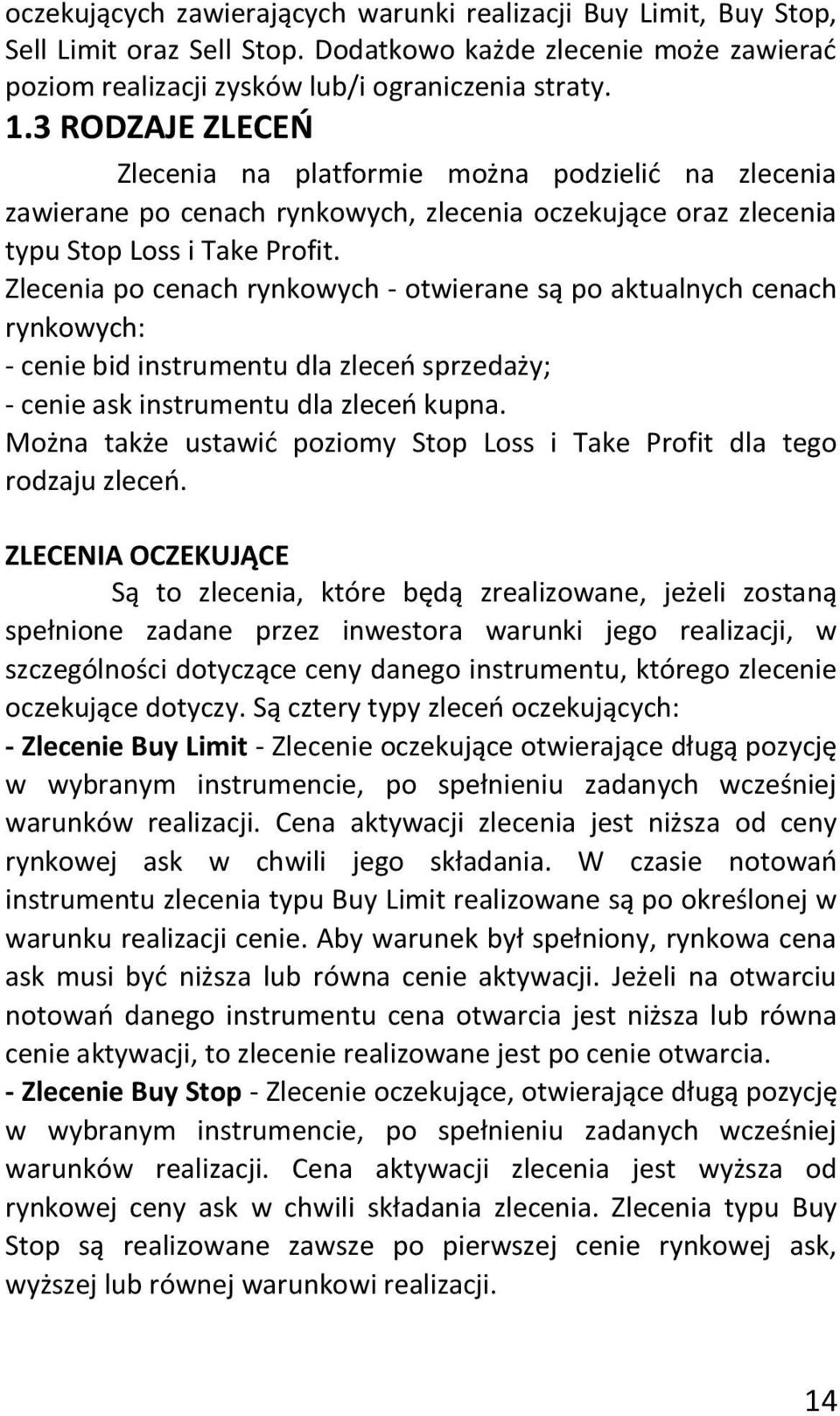 Zlecenia po cenach rynkowych - otwierane są po aktualnych cenach rynkowych: - cenie bid instrumentu dla zleceo sprzedaży; - cenie ask instrumentu dla zleceo kupna.