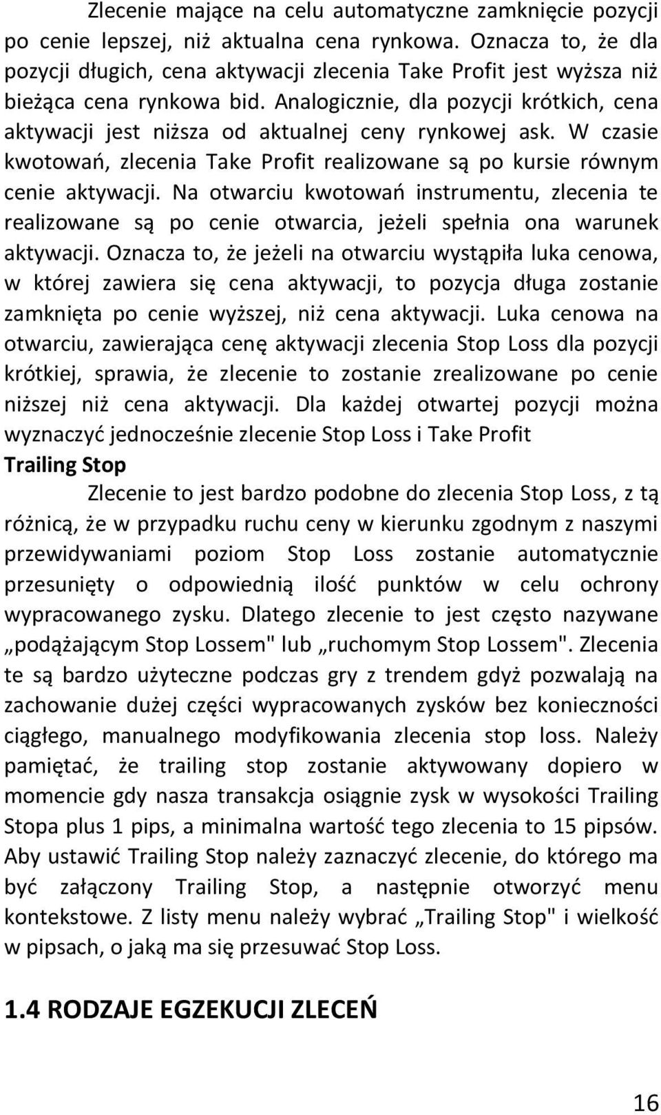 Analogicznie, dla pozycji krótkich, cena aktywacji jest niższa od aktualnej ceny rynkowej ask. W czasie kwotowao, zlecenia Take Profit realizowane są po kursie równym cenie aktywacji.