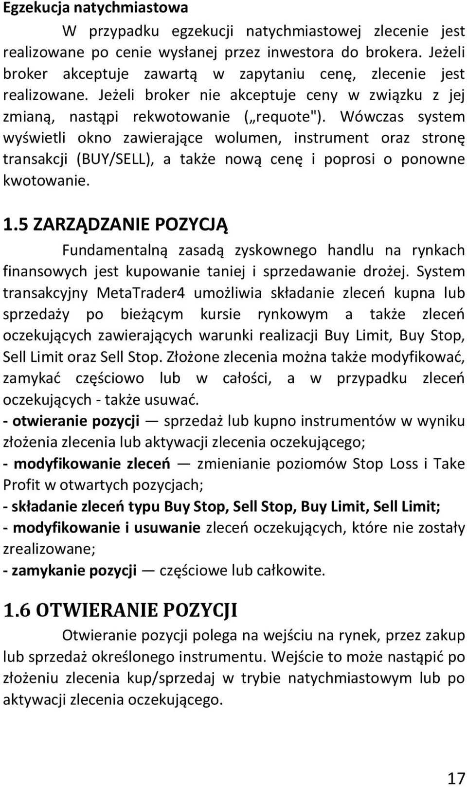 Wówczas system wyświetli okno zawierające wolumen, instrument oraz stronę transakcji (BUY/SELL), a także nową cenę i poprosi o ponowne kwotowanie. 1.