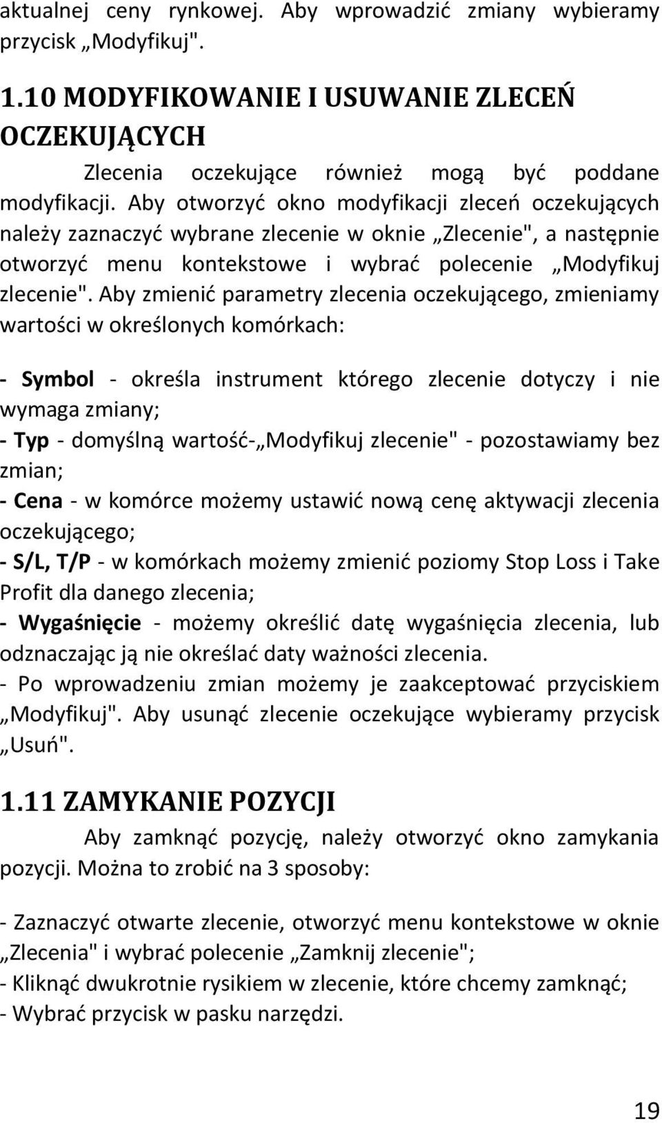 Aby zmienid parametry zlecenia oczekującego, zmieniamy wartości w określonych komórkach: - Symbol - określa instrument którego zlecenie dotyczy i nie wymaga zmiany; - Typ - domyślną wartośd-