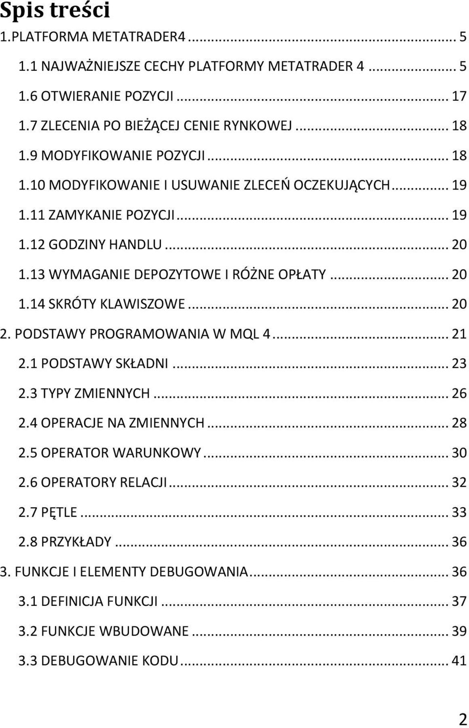 .. 20 1.14 SKRÓTY KLAWISZOWE... 20 2. PODSTAWY PROGRAMOWANIA W MQL 4... 21 2.1 PODSTAWY SKŁADNI... 23 2.3 TYPY ZMIENNYCH... 26 2.4 OPERACJE NA ZMIENNYCH... 28 2.5 OPERATOR WARUNKOWY.