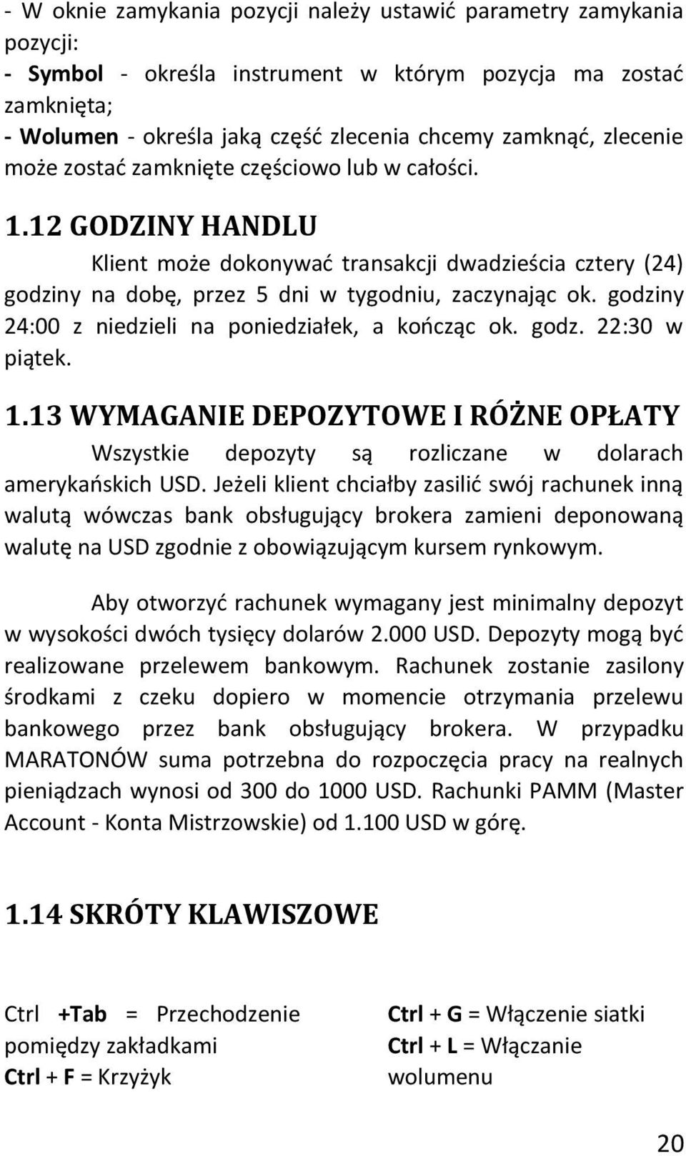 godziny 24:00 z niedzieli na poniedziałek, a koocząc ok. godz. 22:30 w piątek. 1.13 WYMAGANIE DEPOZYTOWE I RÓŻNE OPŁATY Wszystkie depozyty są rozliczane w dolarach amerykaoskich USD.