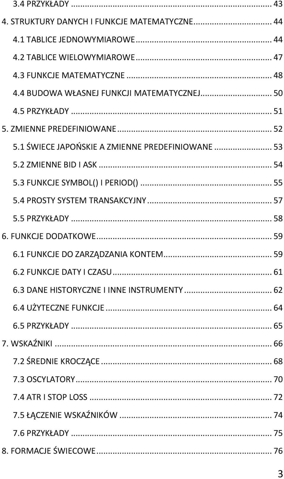 3 FUNKCJE SYMBOL() I PERIOD()... 55 5.4 PROSTY SYSTEM TRANSAKCYJNY... 57 5.5 PRZYKŁADY... 58 6. FUNKCJE DODATKOWE... 59 6.1 FUNKCJE DO ZARZĄDZANIA KONTEM... 59 6.2 FUNKCJE DATY I CZASU... 61 6.