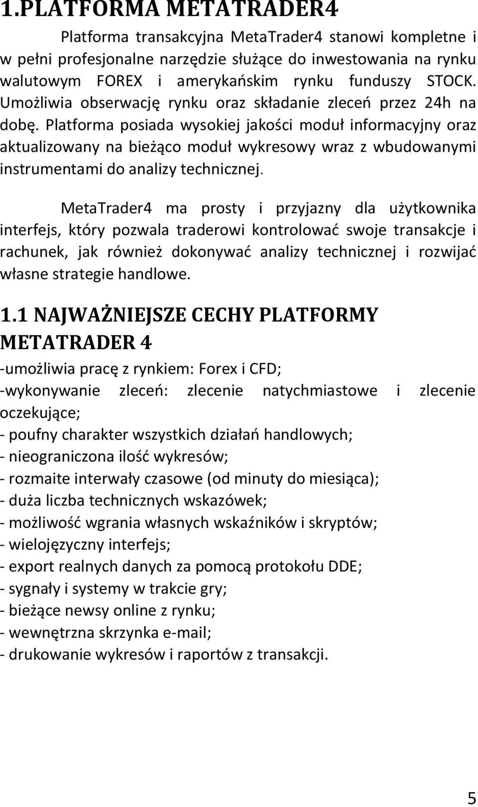 Platforma posiada wysokiej jakości moduł informacyjny oraz aktualizowany na bieżąco moduł wykresowy wraz z wbudowanymi instrumentami do analizy technicznej.