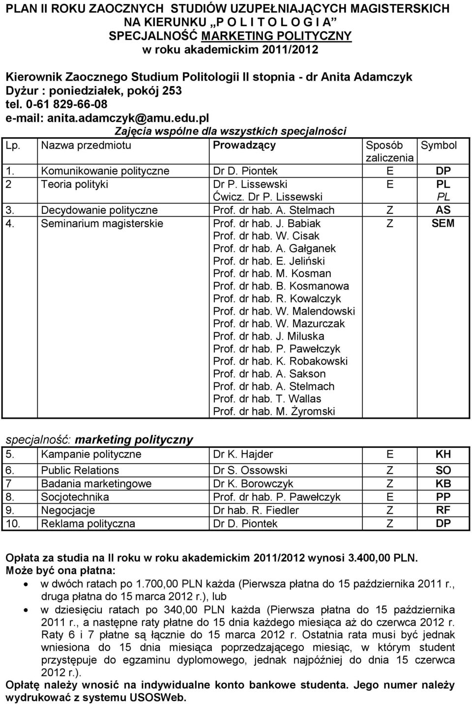 Nazwa przedmiotu Prowadzący Sposób Symbol zaliczenia 1. Komunikowanie polityczne Dr D. Piontek E DP 2 Teoria polityki Dr P. Lissewski Ćwicz. Dr P. Lissewski E 3. Decydowanie polityczne Prof. dr hab.