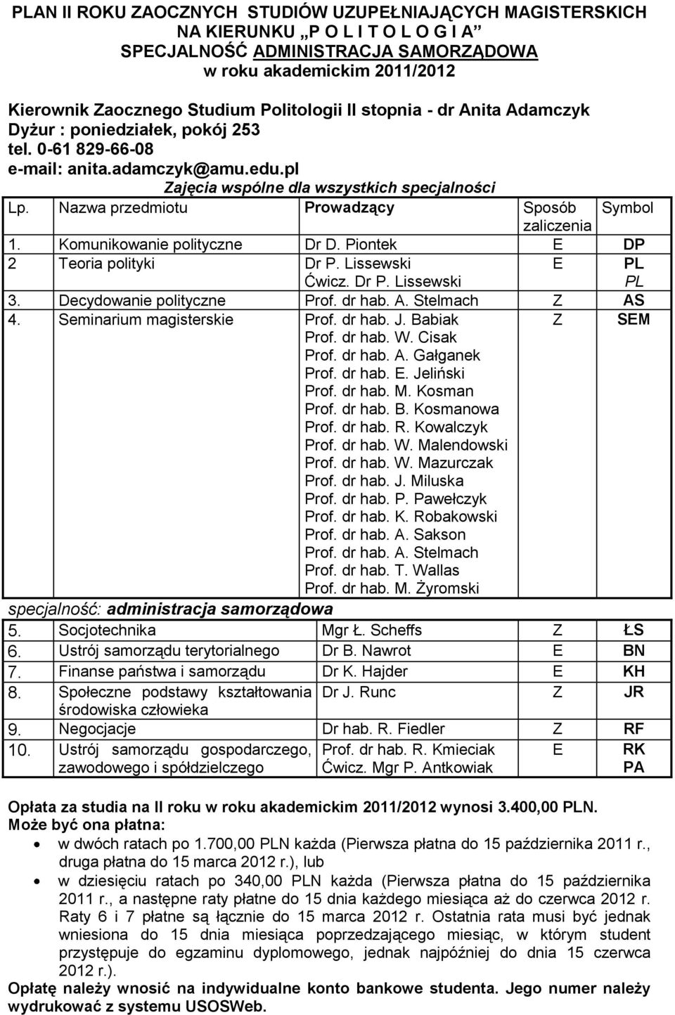 Nazwa przedmiotu Prowadzący Sposób Symbol zaliczenia 1. Komunikowanie polityczne Dr D. Piontek E DP 2 Teoria polityki Dr P. Lissewski Ćwicz. Dr P. Lissewski E 3. Decydowanie polityczne Prof. dr hab.