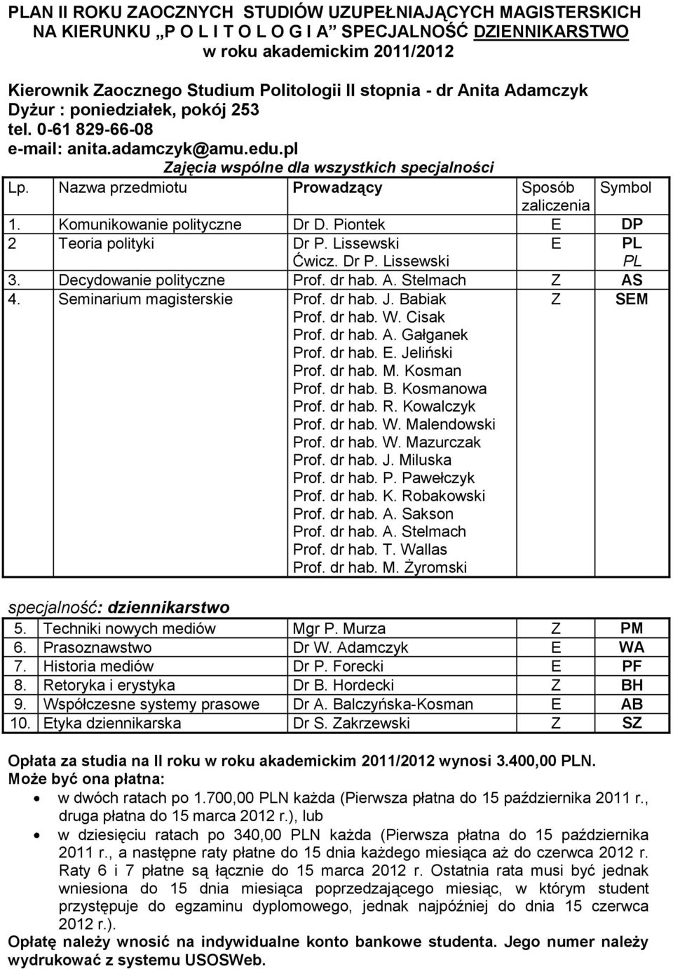 Nazwa przedmiotu Prowadzący Sposób Symbol zaliczenia 1. Komunikowanie polityczne Dr D. Piontek E DP 2 Teoria polityki Dr P. Lissewski Ćwicz. Dr P. Lissewski E 3. Decydowanie polityczne Prof. dr hab.