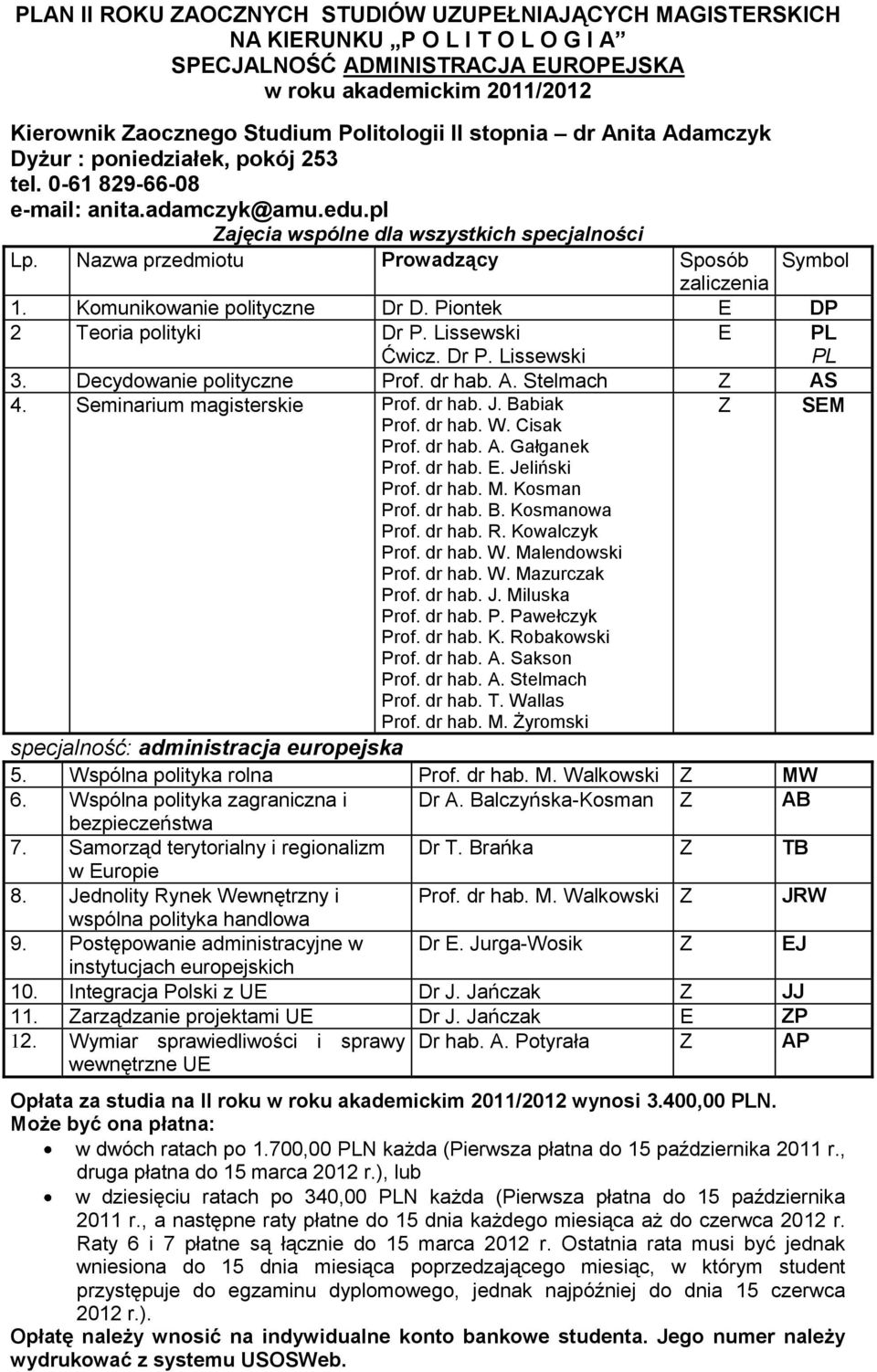 Nazwa przedmiotu Prowadzący Sposób Symbol zaliczenia 1. Komunikowanie polityczne Dr D. Piontek E DP 2 Teoria polityki Dr P. Lissewski Ćwicz. Dr P. Lissewski E 3. Decydowanie polityczne Prof. dr hab.