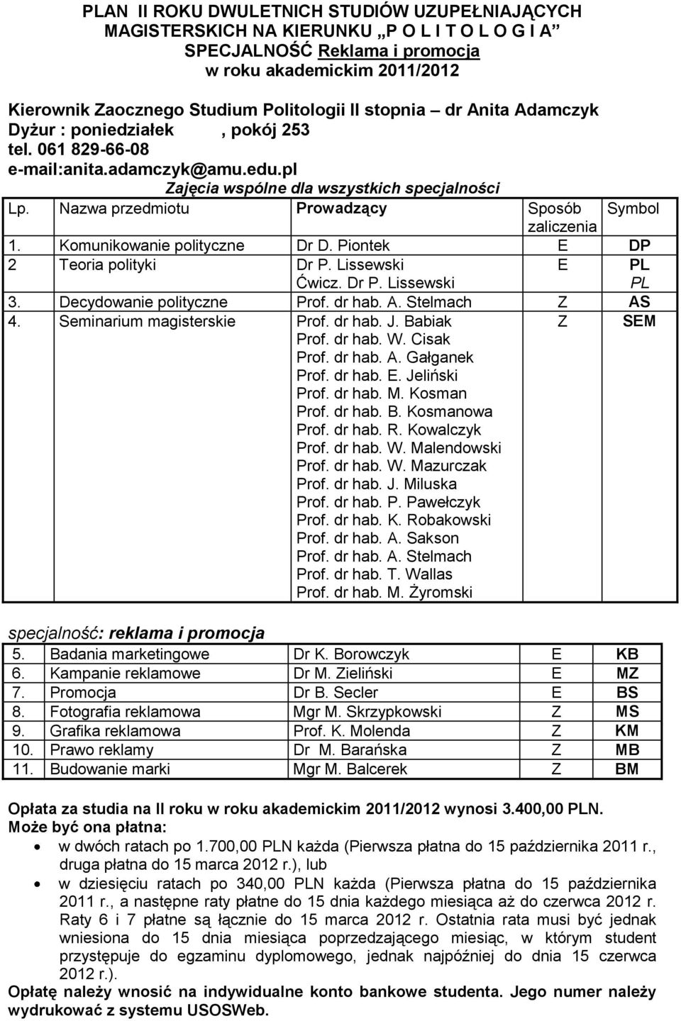 Nazwa przedmiotu Prowadzący Sposób Symbol zaliczenia 1. Komunikowanie polityczne Dr D. Piontek E DP 2 Teoria polityki Dr P. Lissewski Ćwicz. Dr P. Lissewski E 3. Decydowanie polityczne Prof. dr hab.