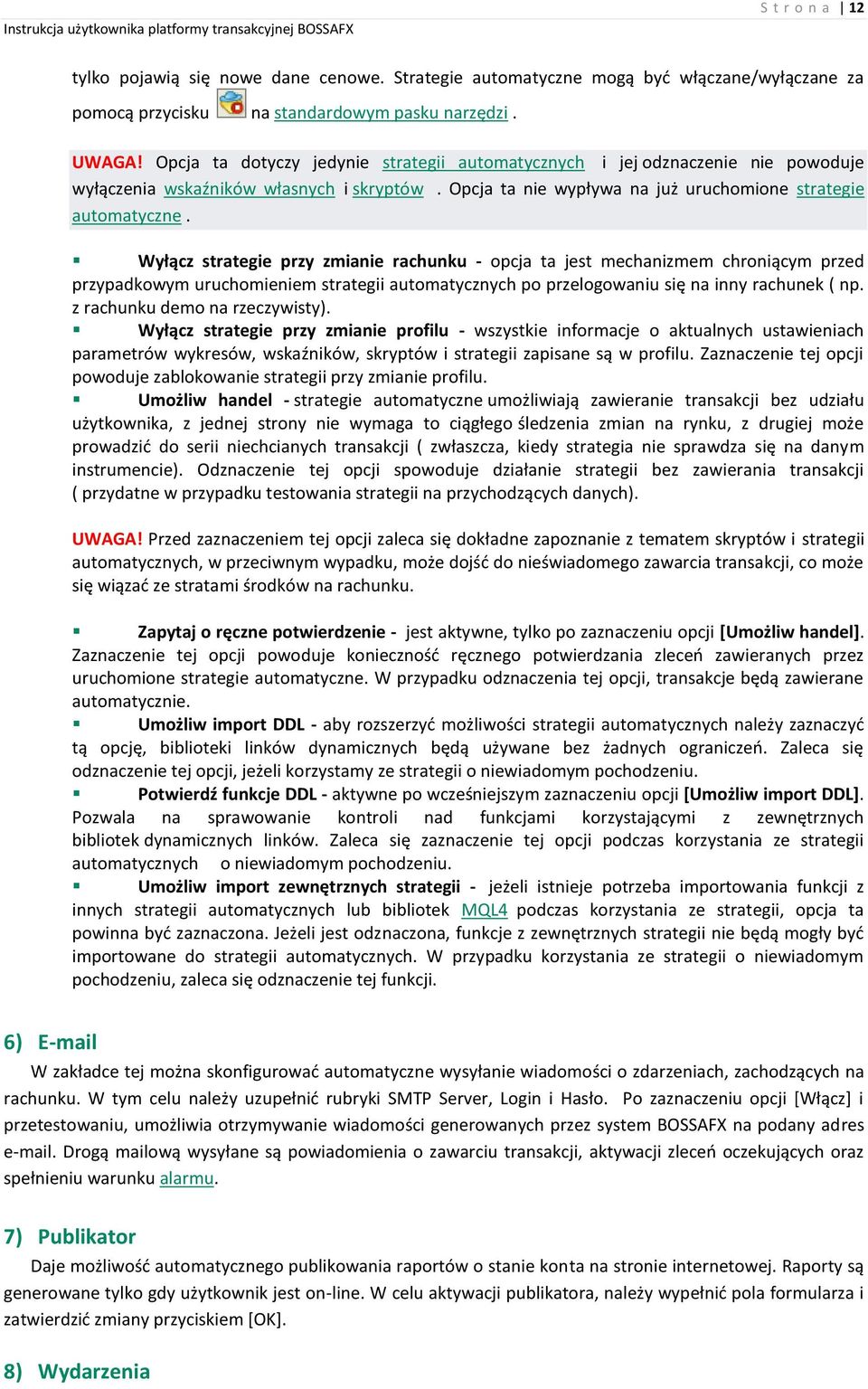 Wyłącz strategie przy zmianie rachunku - opcja ta jest mechanizmem chroniącym przed przypadkowym uruchomieniem strategii automatycznych po przelogowaniu się na inny rachunek ( np.