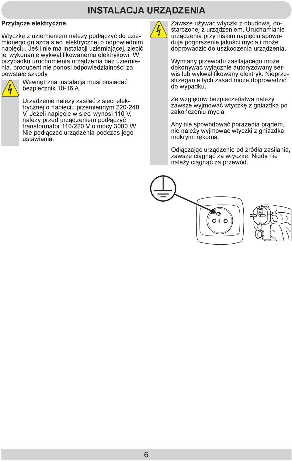 Wewnętrzna instalacja musi posiadać bezpiecznik 10-16 A. Urządzenie należy zasilać z sieci elektrycznej o napięciu przemiennym 220-240 V.