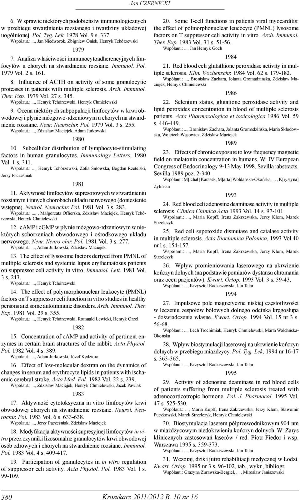 Influence of ACTH on activity of some granulocytic proteases in patients with multiple sclerosis. Arch. Immunol. Ther. Exp. 1979 Vol. 27 s. 345. Współaut.:..., Henryk Tchórzewski, Henryk Chmielewski 9.