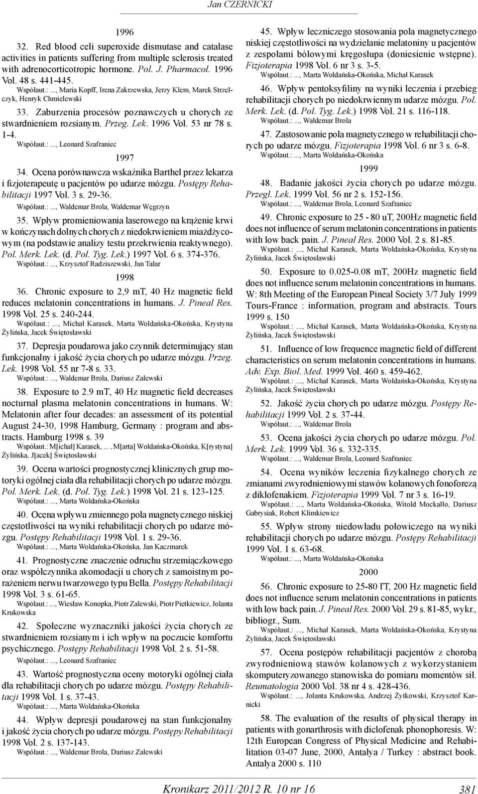 53 nr 78 s. 1-4. Współaut.:..., Leonard Szafraniec 1997 34. Ocena porównawcza wskaźnika Barthel przez lekarza i fizjoterapeutę u pacjentów po udarze mózgu. Postępy Rehabilitacji 1997 Vol. 3 s. 29-36.