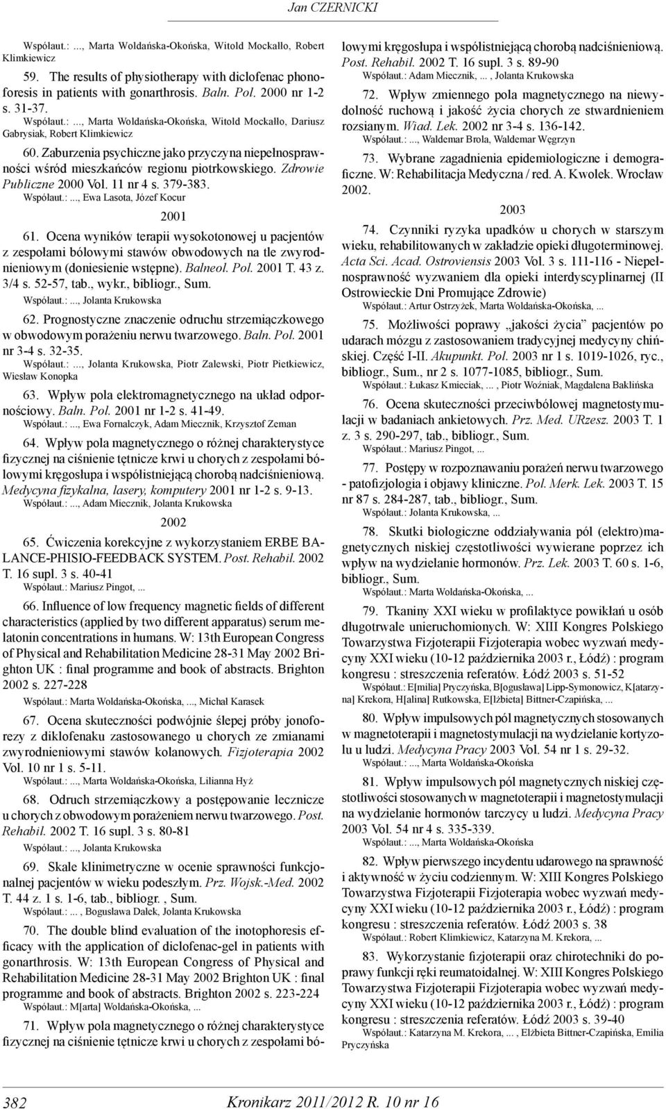 379-383. Współaut.:..., Ewa Lasota, Józef Kocur 2001 61. Ocena wyników terapii wysokotonowej u pacjentów z zespołami bólowymi stawów obwodowych na tle zwyrodnieniowym (doniesienie wstępne). Balneol.