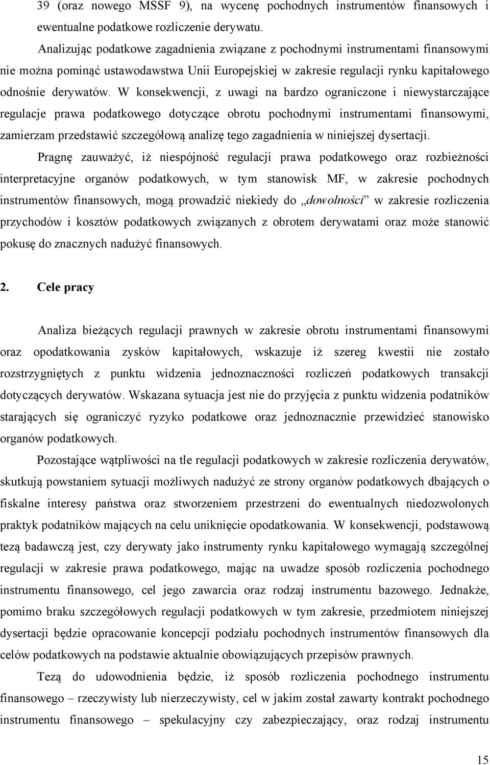 W konsekwencji, z uwagi na bardzo ograniczone i niewystarczające regulacje prawa podatkowego dotyczące obrotu pochodnymi instrumentami finansowymi, zamierzam przedstawić szczegółową analizę tego