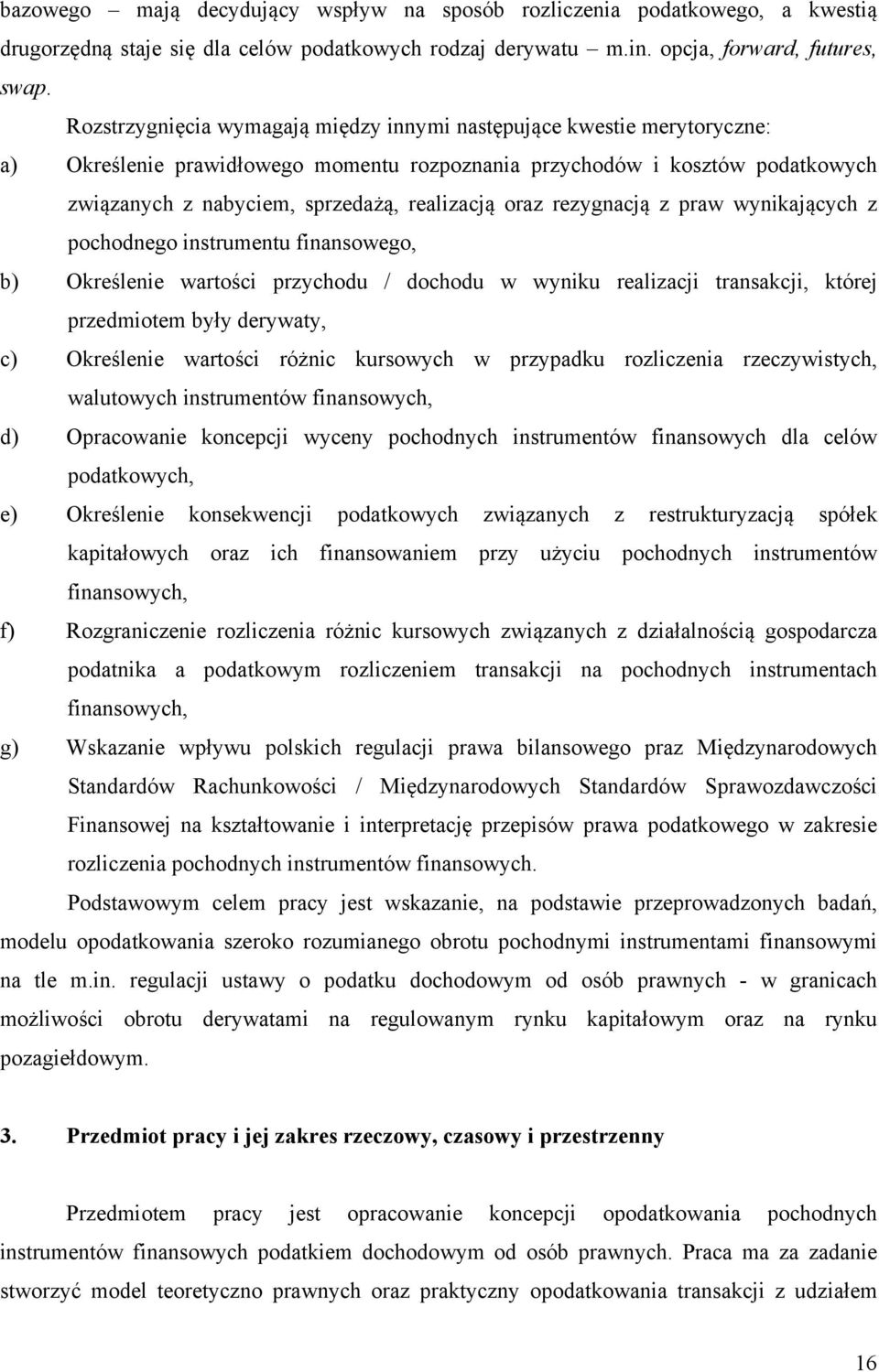 oraz rezygnacją z praw wynikających z pochodnego instrumentu finansowego, b) Określenie wartości przychodu / dochodu w wyniku realizacji transakcji, której przedmiotem były derywaty, c) Określenie