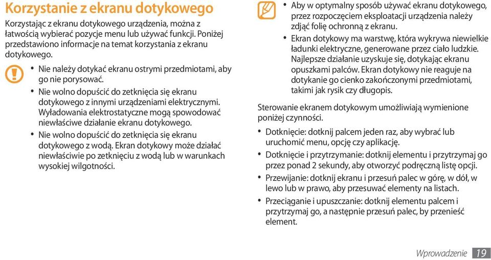 Nie wolno dopuścić do zetknięcia się ekranu dotykowego z innymi urządzeniami elektrycznymi. Wyładowania elektrostatyczne mogą spowodować niewłaściwe działanie ekranu dotykowego.