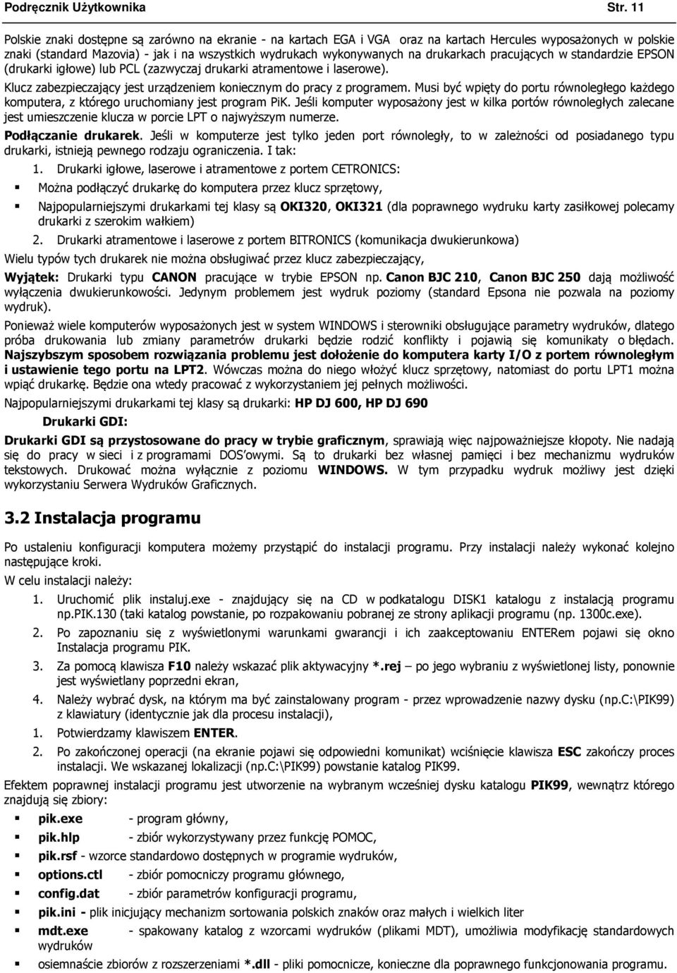 drukarkach pracujących w standardzie EPSON (drukarki igłowe) lub PCL (zazwyczaj drukarki atramentowe i laserowe). Klucz zabezpieczający jest urządzeniem koniecznym do pracy z programem.