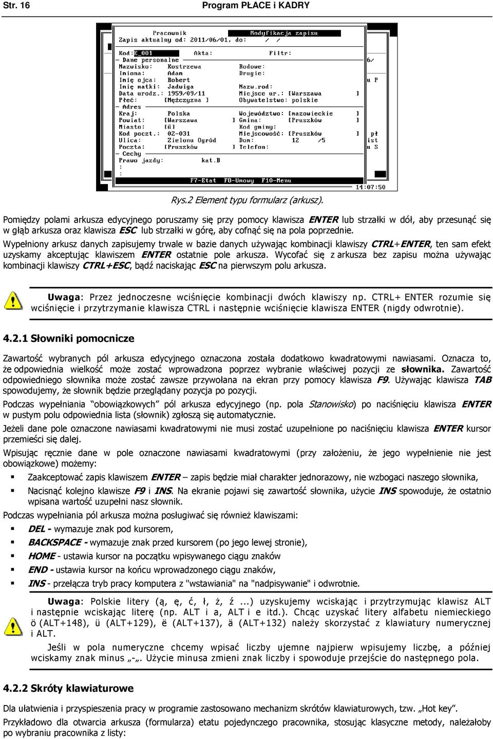 poprzednie. Wypełniony arkusz danych zapisujemy trwale w bazie danych używając kombinacji klawiszy CTRL+ENTER, ten sam efekt uzyskamy akceptując klawiszem ENTER ostatnie pole arkusza.