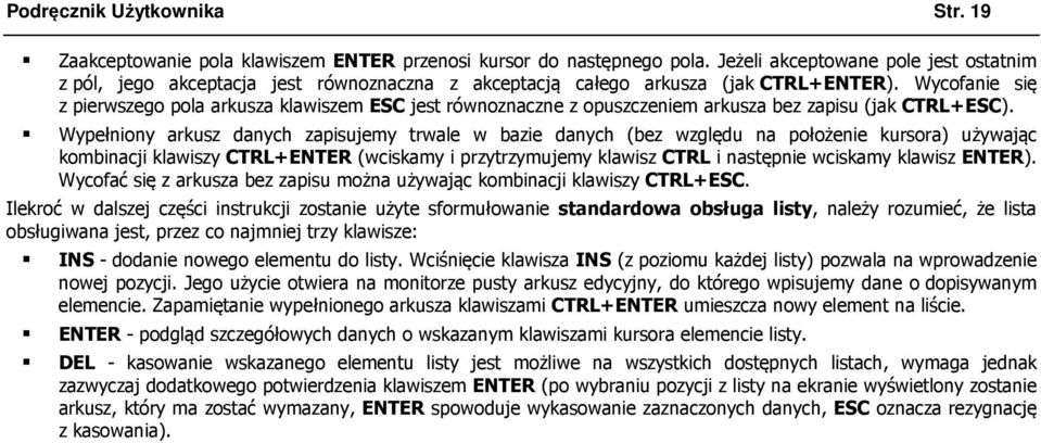 Wycofanie się z pierwszego pola arkusza klawiszem ESC jest równoznaczne z opuszczeniem arkusza bez zapisu (jak CTRL+ESC).