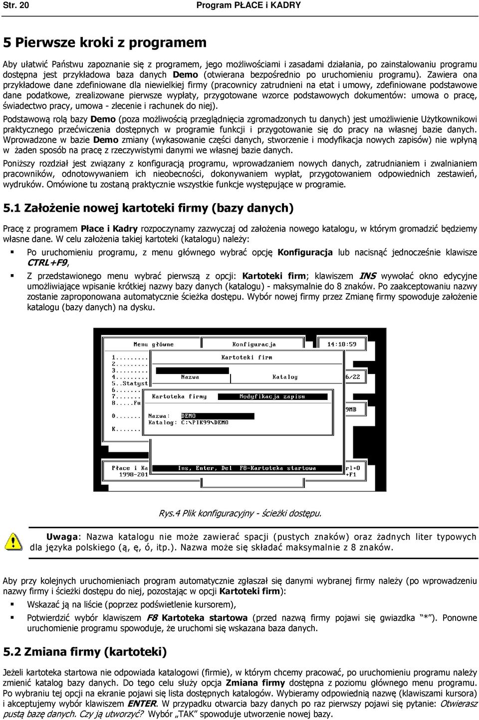 Zawiera ona przykładowe dane zdefiniowane dla niewielkiej firmy (pracownicy zatrudnieni na etat i umowy, zdefiniowane podstawowe dane podatkowe, zrealizowane pierwsze wypłaty, przygotowane wzorce