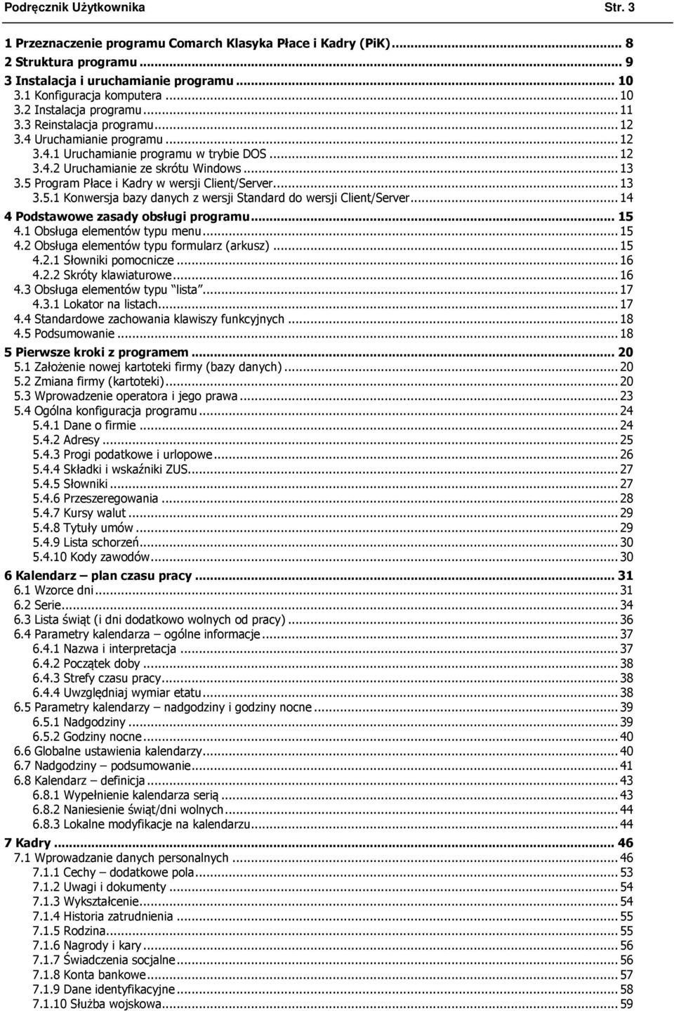 5 Program Płace i Kadry w wersji Client/Server...13 3.5.1 Konwersja bazy danych z wersji Standard do wersji Client/Server...14 4 Podstawowe zasady obsługi programu...15 4.
