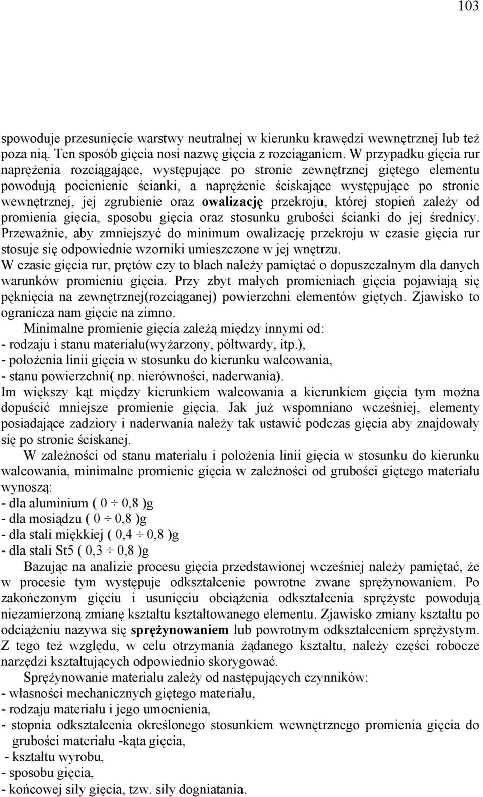 zgrubienie oraz owalizację przekroju, której stopień zależy od promienia gięcia, sposobu gięcia oraz stosunku grubości ścianki do jej średnicy.