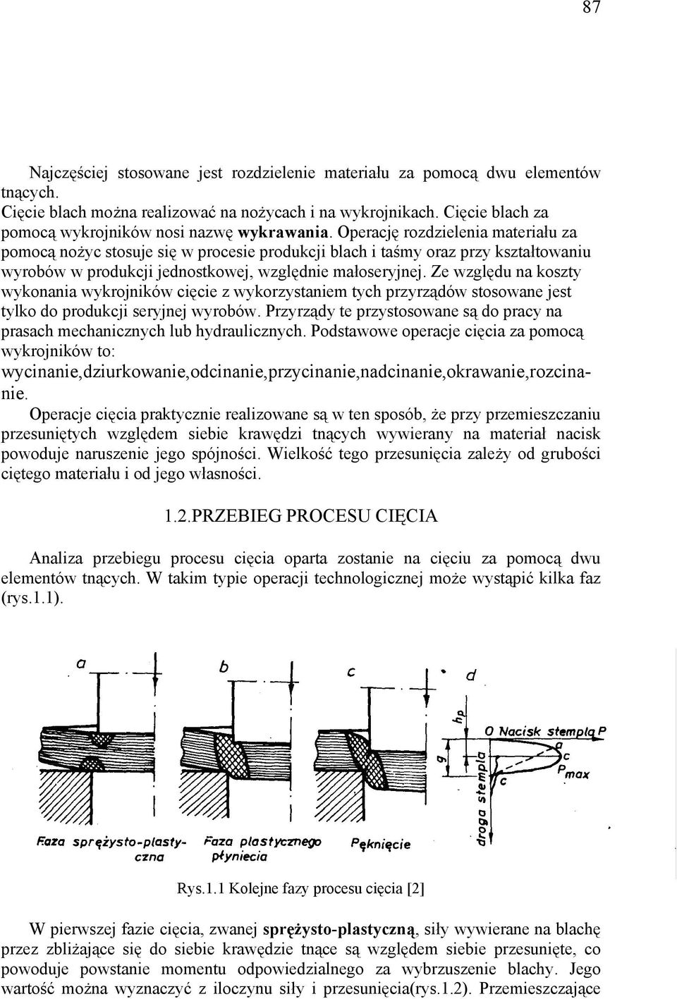 Operację rozdzielenia materiału za pomocą nożyc stosuje się w procesie produkcji blach i taśmy oraz przy kształtowaniu wyrobów w produkcji jednostkowej, względnie małoseryjnej.