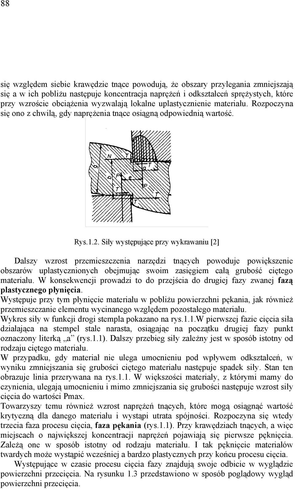 Siły występujące przy wykrawaniu [2] Dalszy wzrost przemieszczenia narzędzi tnących powoduje powiększenie obszarów uplastycznionych obejmując swoim zasięgiem całą grubość ciętego materiału.