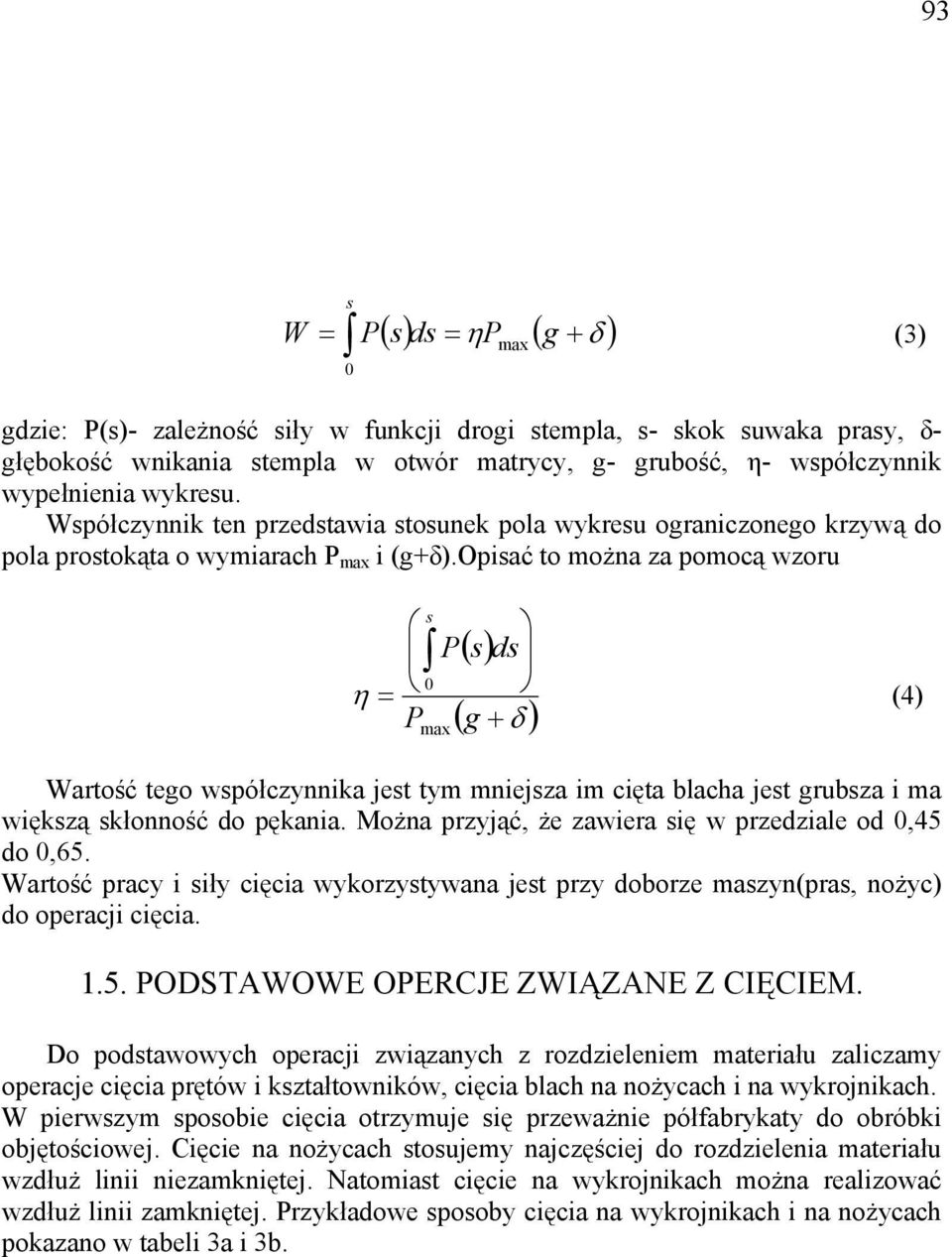 opisać to można za pomocą wzoru η = P s 0 max P () s ds ( g + δ ) (4) Wartość tego współczynnika jest tym mniejsza im cięta blacha jest grubsza i ma większą skłonność do pękania.