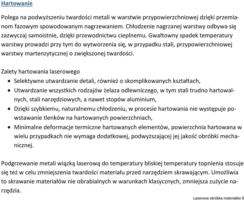 Gwałtowny spadek temperatury warstwy prowadzi przy tym do wytworzenia się, w przypadku stali, przypowierzchniowej warstwy martenzytycznej o zwiększonej twardości.