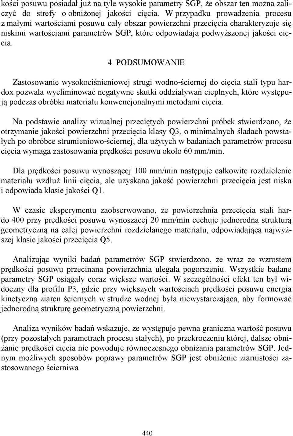 PODSUMOWANIE Zastosowanie wysokociśnieniowej strugi wodno-ściernej do cięcia stali typu hardox pozwala wyeliminować negatywne skutki oddziaływań cieplnych, które występują podczas obróbki materiału