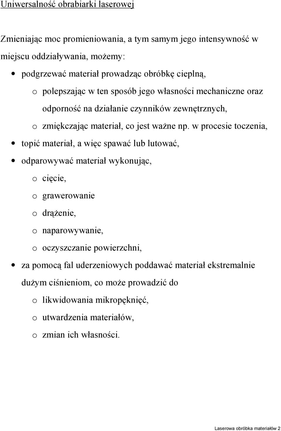 w procesie toczenia, topić materiał, a więc spawać lub lutować, odparowywać materiał wykonując, o cięcie, o grawerowanie o drążenie, o naparowywanie, o oczyszczanie