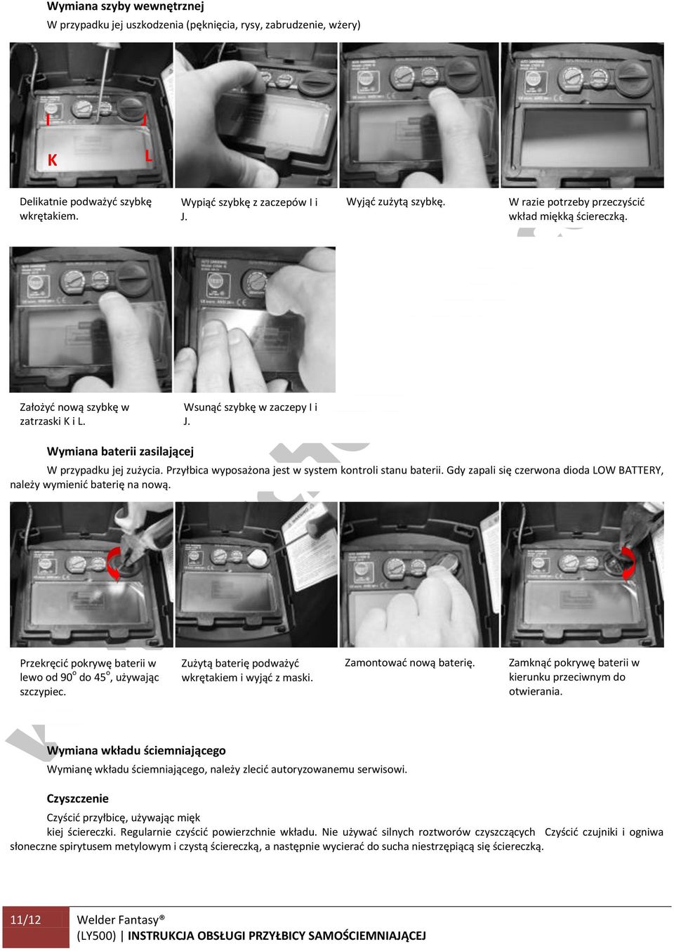 Przyłbica wyposażona jest w system kontroli stanu baterii. Gdy zapali się czerwona dioda LOW BATTERY, należy wymienid baterię na nową.