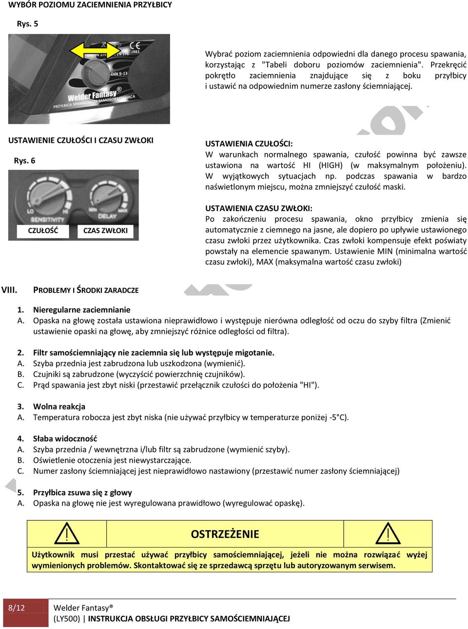 6 USTAWIENIA CZUŁOŚCI: W warunkach normalnego spawania, czułośd powinna byd zawsze ustawiona na wartośd HI (HIGH) (w maksymalnym położeniu). W wyjątkowych sytuacjach np.