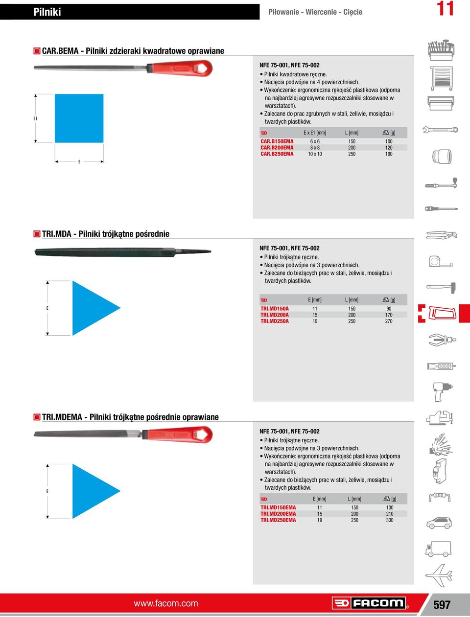 x 1 [mm] L [mm] [g] CAR.B150MA 6 x 6 150 100 CAR.B200MA 8 x 8 200 120 CAR.B250MA 10 x 10 250 190 TRI.MDA Pilniki trójkątne pośrednie NF 75001, NF 75002 Pilniki trójkątne ręczne.