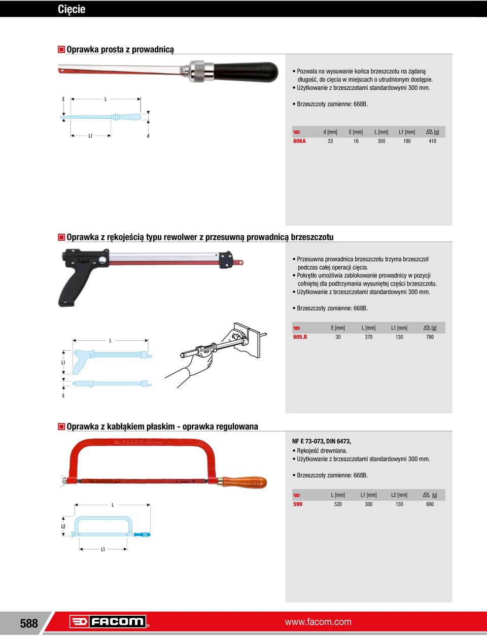 d d [mm] [mm] L [mm] [mm] [g] 606A 33 16 350 190 410 Oprawka z rękojeścią typu rewolwer z przesuwną prowadnicą brzeszczotu Przesuwna prowadnica brzeszczotu trzyma brzeszczot podczas całej operacji