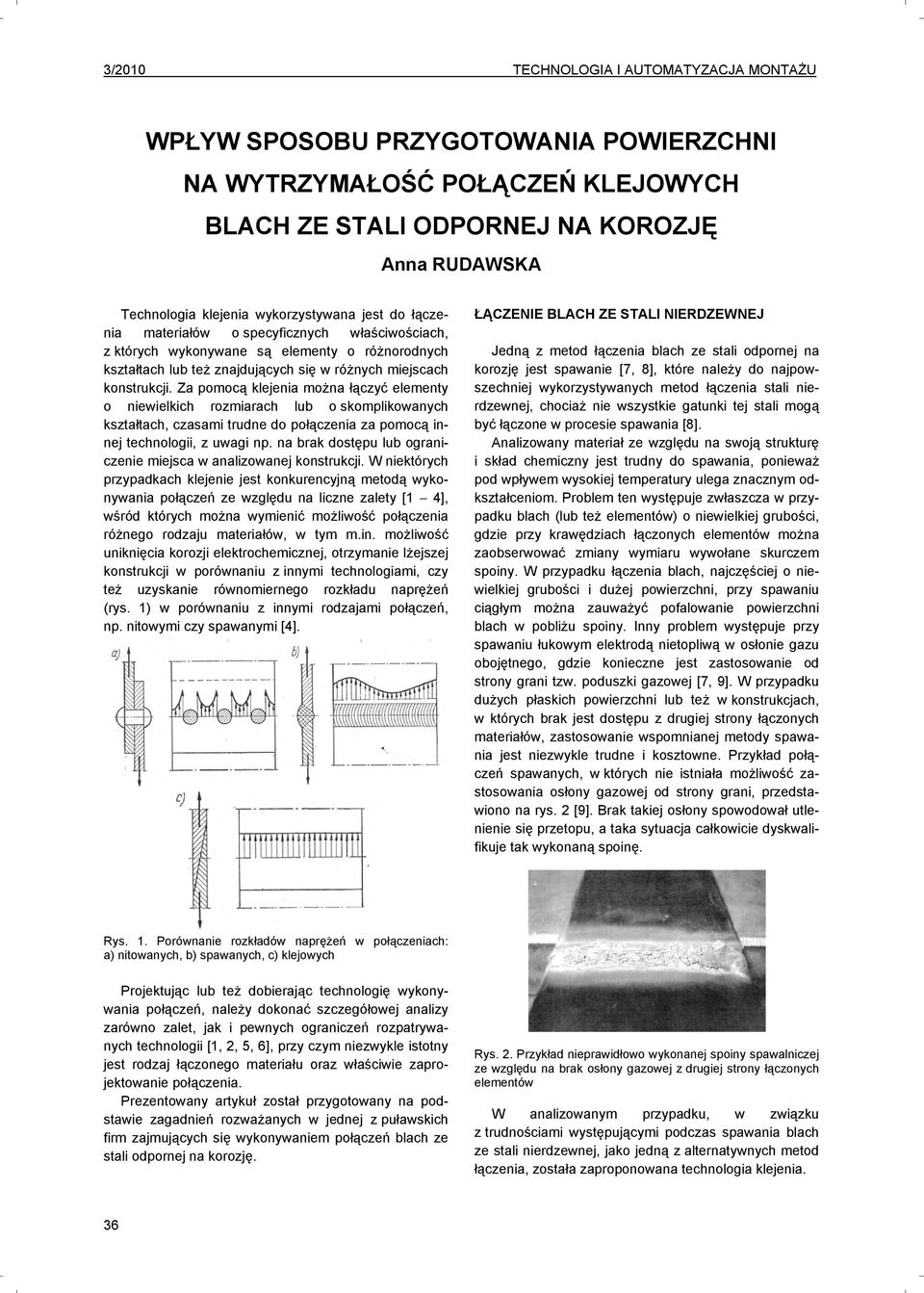 Za pomocą klejenia można łączyć elementy o niewielkich rozmiarach lub o skomplikowanych kształtach, czasami trudne do połączenia za pomocą innej technologii, z uwagi np.