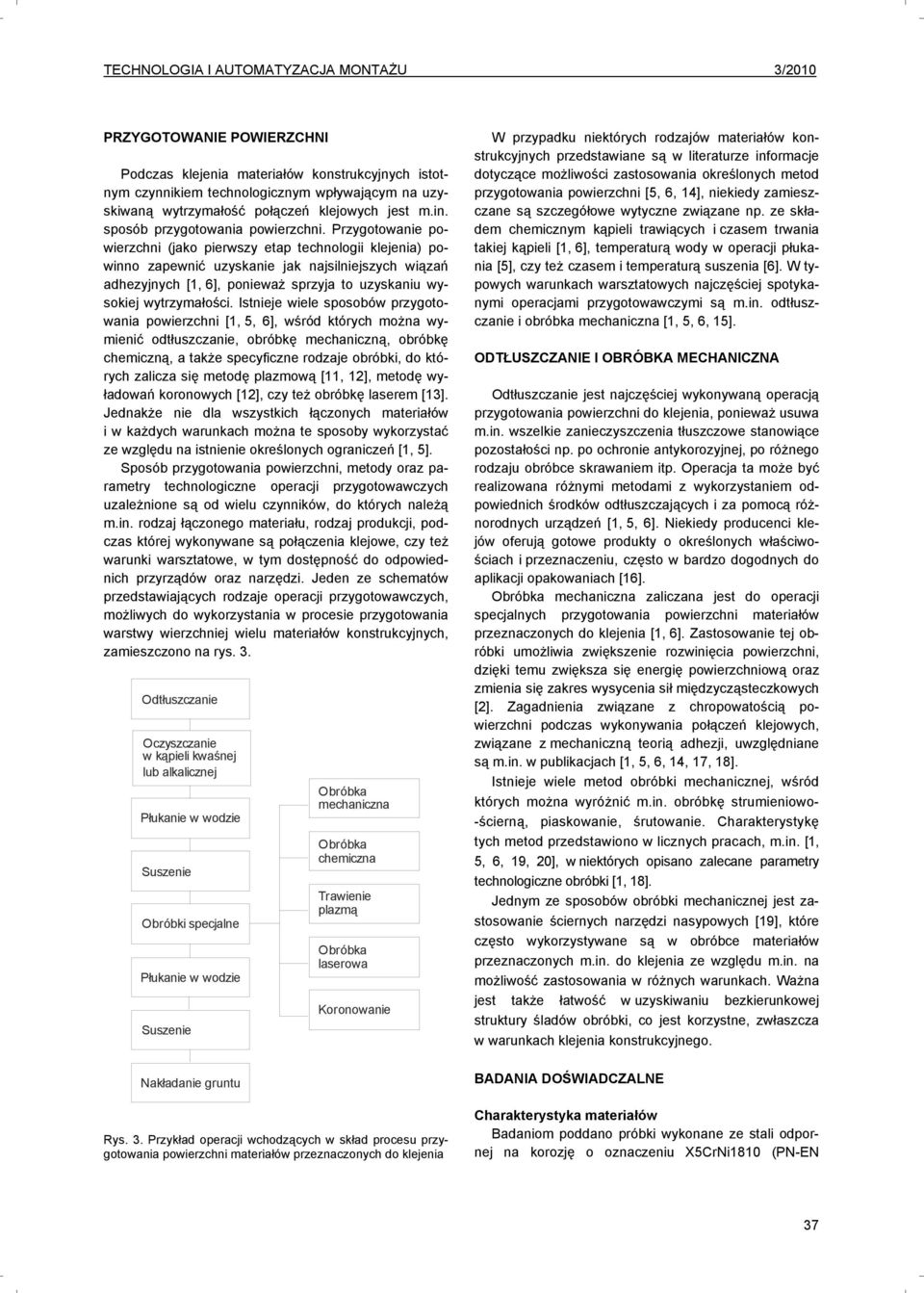 Przygotowanie powierzchni (jako pierwszy etap technologii klejenia) powinno zapewnić uzyskanie jak najsilniejszych wiązań adhezyjnych [1, 6], ponieważ sprzyja to uzyskaniu wysokiej wytrzymałości.