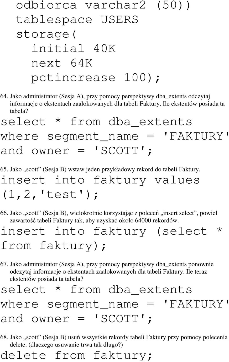 select * from dba_extents where segment_name = 'FAKTURY' and owner = 'SCOTT'; 65. Jako scott (Sesja B) wstaw jeden przykładowy rekord do tabeli Faktury. insert into faktury values (1,2,'test'); 66.