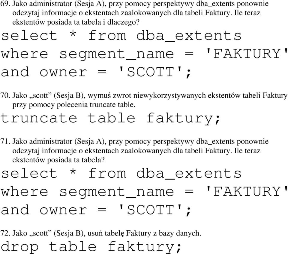 Jako scott (Sesja B), wymuś zwrot niewykorzystywanych ekstentów tabeli Faktury przy pomocy polecenia truncate table. truncate table faktury; 71.