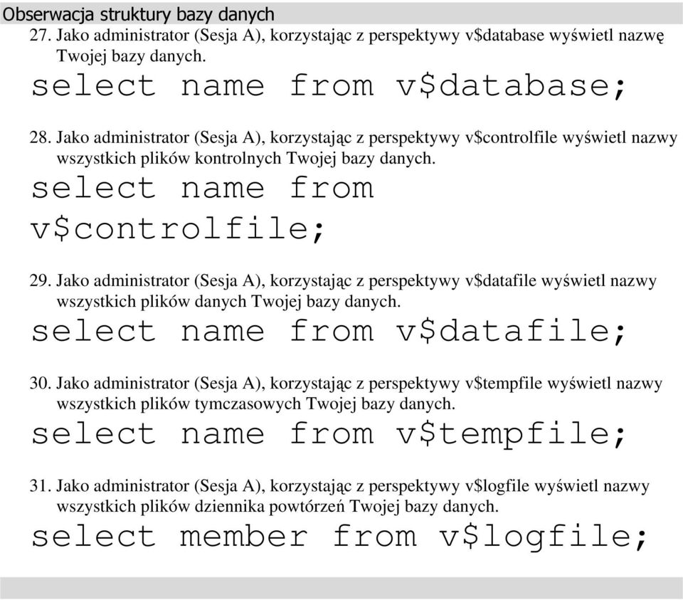 Jako administrator (Sesja A), korzystając z perspektywy v$datafile wyświetl nazwy wszystkich plików danych Twojej bazy danych. select name from v$datafile; 30.