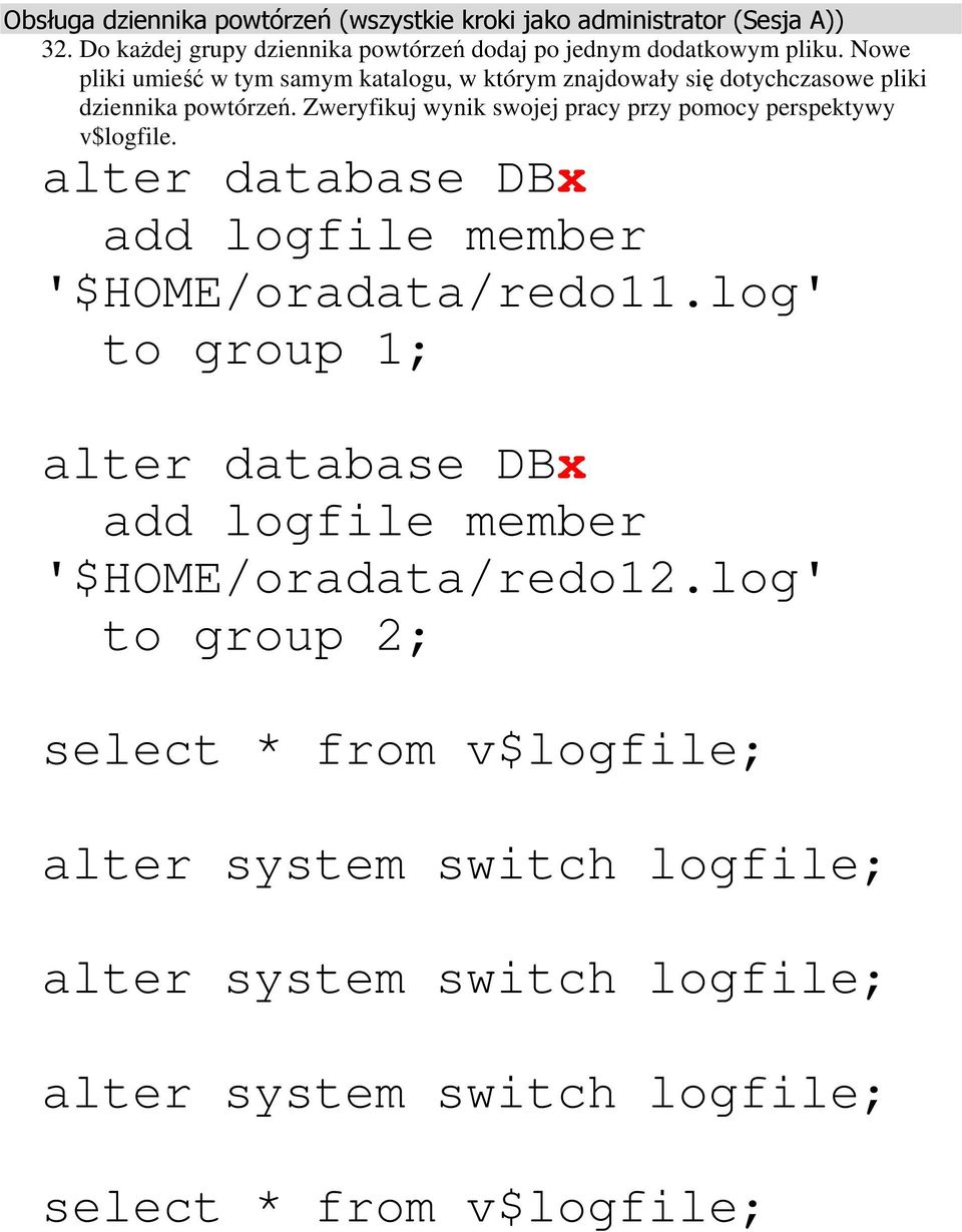 Zweryfikuj wynik swojej pracy przy pomocy perspektywy v$logfile. alter database DBx add logfile member '$HOME/oradata/redo11.