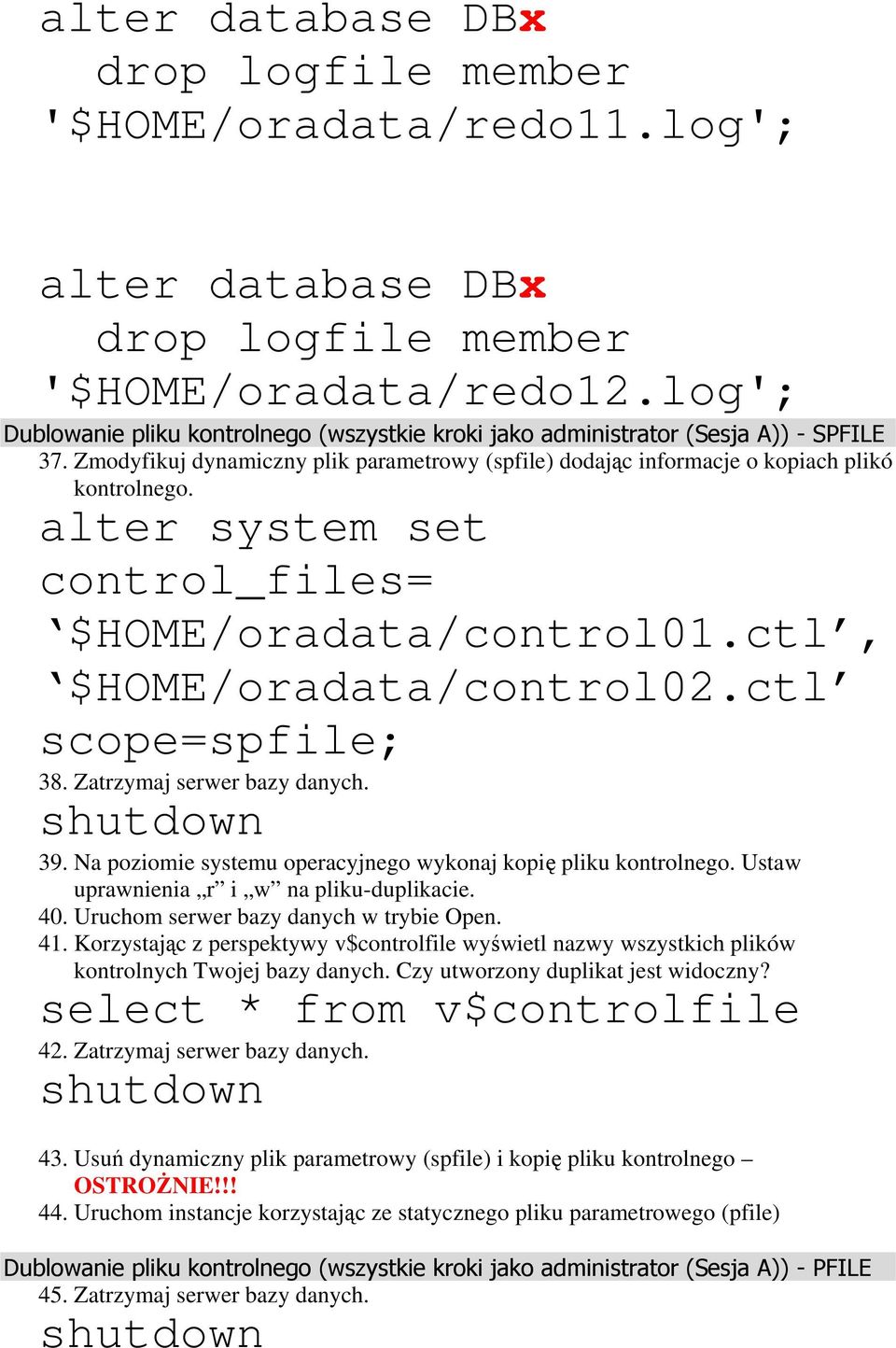 alter system set control_files= $HOME/oradata/control01.ctl, $HOME/oradata/control02.ctl scope=spfile; 38. Zatrzymaj serwer bazy danych. shutdown 39.