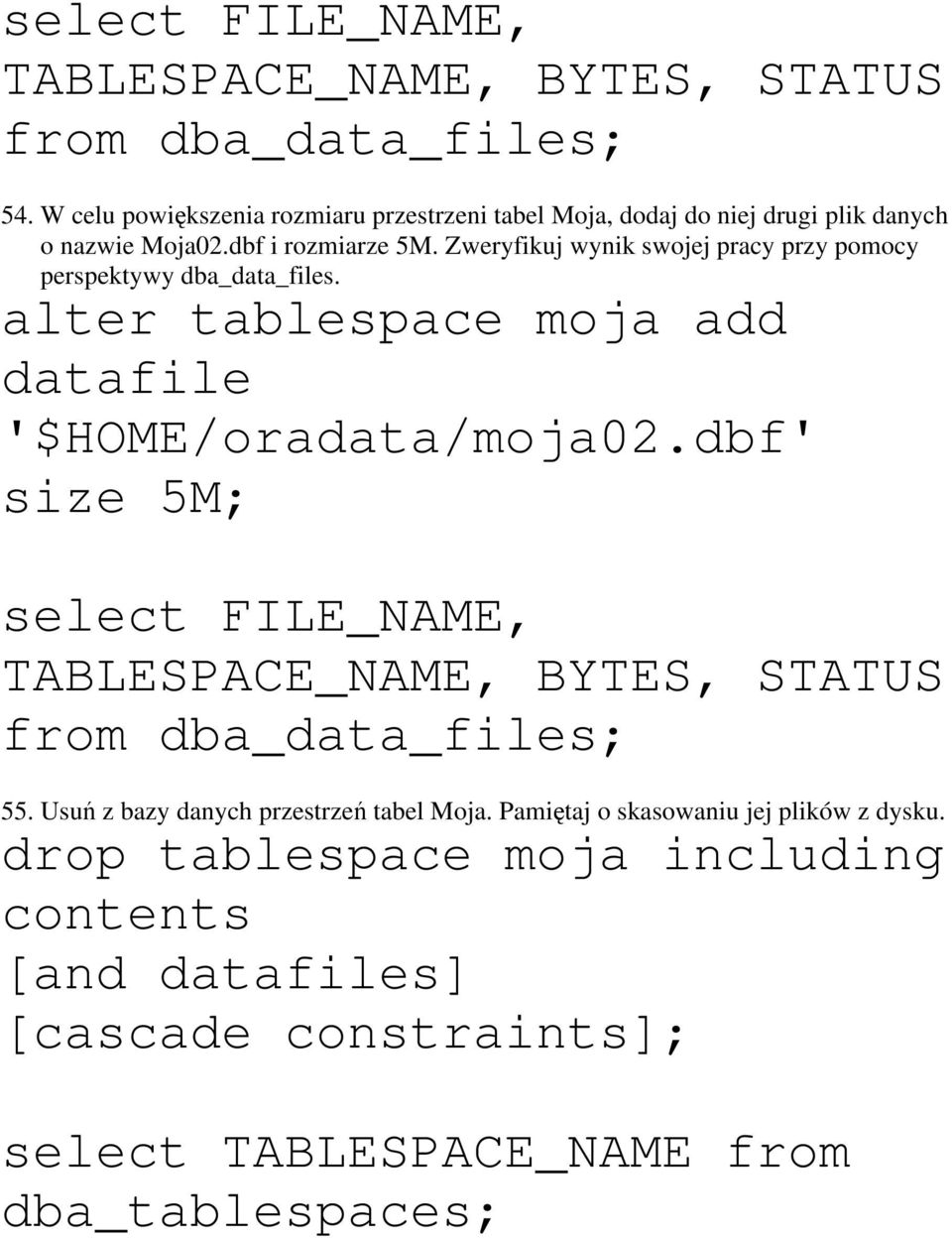 Zweryfikuj wynik swojej pracy przy pomocy perspektywy dba_data_files. alter tablespace moja add datafile '$HOME/oradata/moja02.