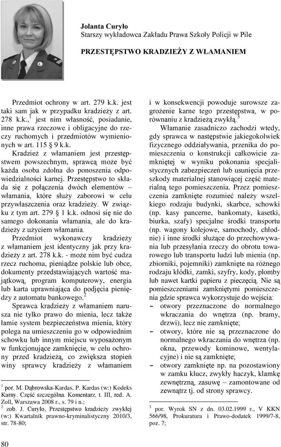 Przestępstwo to składa się z połączenia dwóch elementów włamania, które służy zaborowi w celu przywłaszczenia oraz kradzieży. W związku z tym art. 279 1 k.k. odnosi się nie do samego dokonania włamania, ale do kradzieży z użyciem włamania.